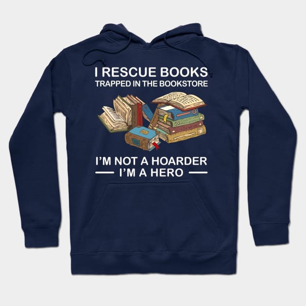 I Rescue Books Trapped In The Bookstore  I'm Not A Hoarder I'm A Hero Hoodie by Distefano